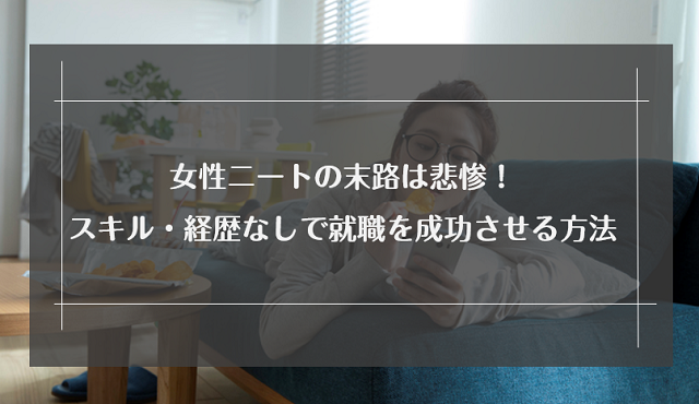 女性ニートの末路は悲惨 スキル 経歴なしで就職を成功させる方法 リクらく