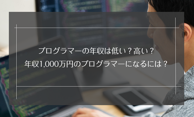 プログラマーの年収は低い？高い？年収1,000万円のプログラマーになるには？