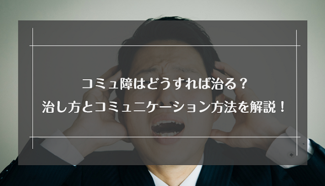 コミュ障はどうすれば治る 効果的な治し方とコミュニケーションにつながる話題作り リクらく