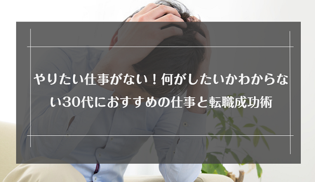 やりたい仕事がない 何がしたいかわからない30代におすすめの仕事と転職成功術 リクらく